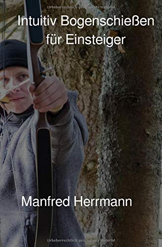 Intuitiv Bogenschießen für Einsteiger - Manfred Herrmann
